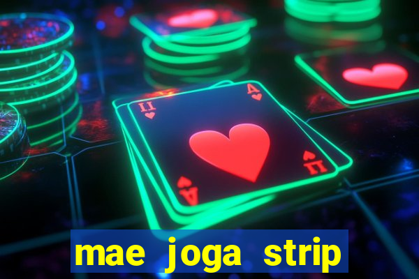 mae joga strip poker com o filho